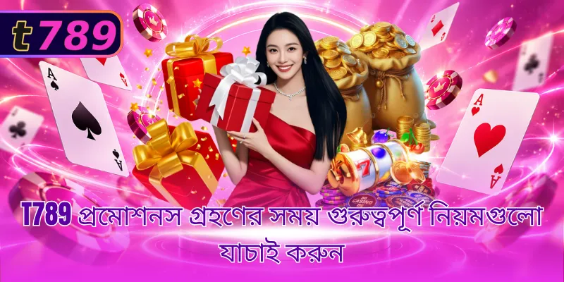 T789 প্রমোশনস গ্রহণের সময় গুরুত্বপূর্ণ নিয়মগুলো যাচাই করুন